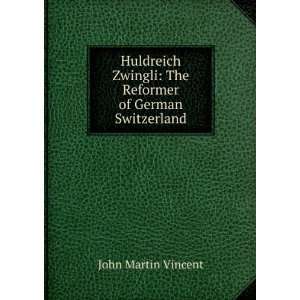  Huldreich Zwingli The Reformer of German Switzerland 