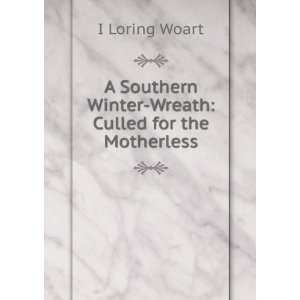  A Southern Winter Wreath Culled for the Motherless I 