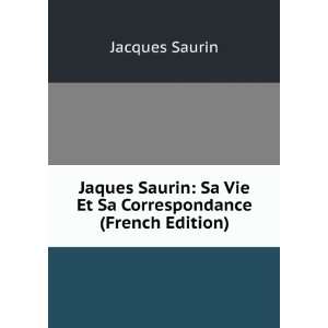   Saurin Sa Vie Et Sa Correspondance (French Edition) Jacques Saurin