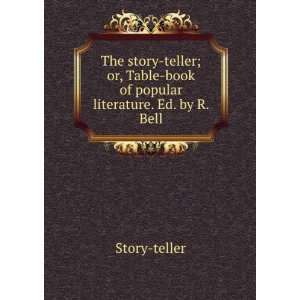The story teller; or, Table book of popular literature. Ed. by R. Bell 