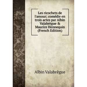   Albin ValabrÃ¨gue & Maurice Hennequin (French Edition) Albin