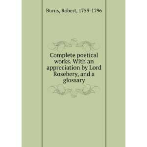   poetical works. With an appreciation by Lord Rosebery, and a glossary