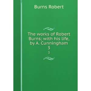   Robert Burns; with his life, by A. Cunningham. 3 Burns Robert Books