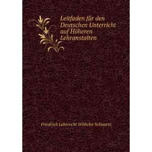   HÃ¶heren Lehranstalten Friedrich Leberecht Wilhelm Schwartz Books