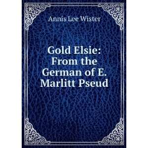   Elsie From the German of E. Marlitt Pseud. Annis Lee Wister Books