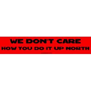  We Dont Care How You Do It Up North MINIATURE Sticker 