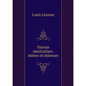  Sierras mexicaines mines et mineurs Louis Lejeune Books