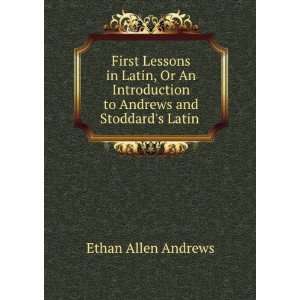  First Lessons in Latin, Or An Introduction to Andrews and 