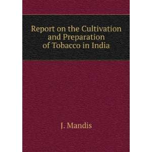   the Cultivation and Preparation of Tobacco in India J. Mandis Books