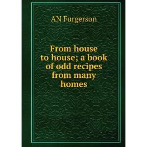   to house; a book of odd recipes from many homes AN Furgerson Books
