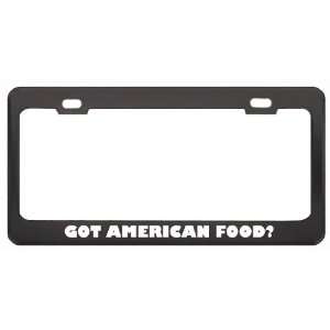 Got American Food? Eat Drink Food Black Metal License Plate Frame 
