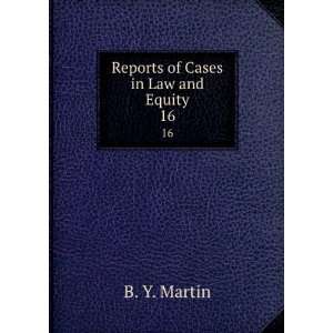    Reports of Cases in Law and Equity. 16 B. Y. Martin Books