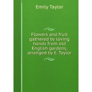   hands from old English gardens, arranged by E. Taylor Emily Taylor