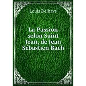   selon Saint Jean, de Jean SÃ©bastien Bach Louis Delhaye Books