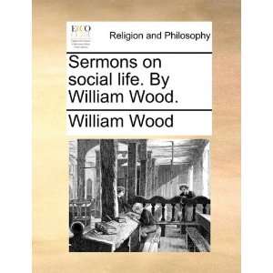  Sermons on social life. By William Wood. (9781140704621 