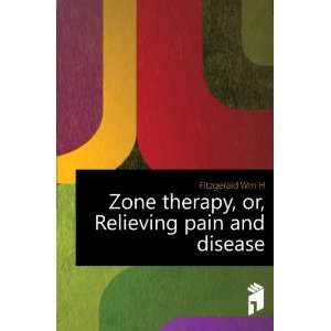   Zone therapy, or, Relieving pain and disease Fitzgerald Wm H Books