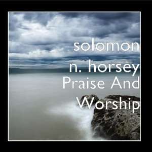  Praise And Worship solomon n. horsey Music