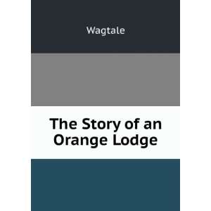  The Story of an Orange Lodge Wagtale Books