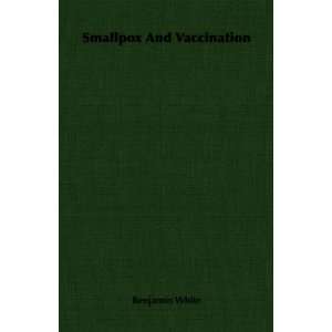  Smallpox And Vaccination (9781406704358) Benjamin White 