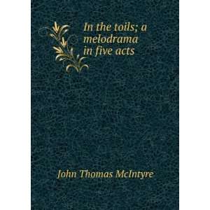  In the toils; a melodrama in five acts John Thomas 
