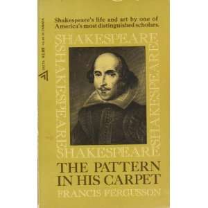 Shakespeare the Pattern in His Carpet Francis (Ed Fergusson  