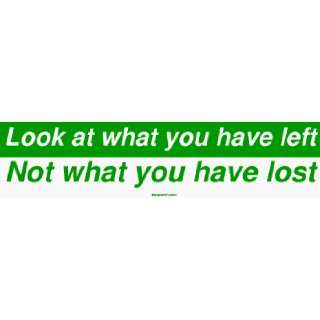  Look at what you have left Not what you have lost Bumper 