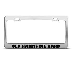 Old Habits Die Hard Humor Funny Metal License Plate Frame Tag Holder