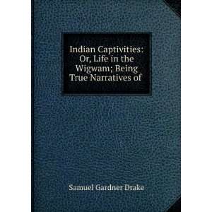 Indian captivities  or, Life in the wigwam; being true narratives of 
