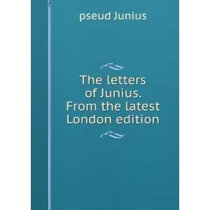   letters of Junius. From the latest London edition pseud Junius Books