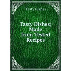  Tasty Dishes; Made from Tested Recipes Tasty Dishes 