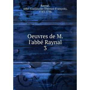  Oeuvres de M. labbÃ© Raynal. 3 abbÃ© (Guillaume 