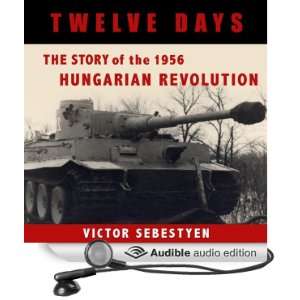  Twelve Days The Story of the 1956 Hungarian Revolution 