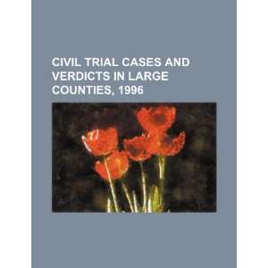  Civil trial cases and verdicts in large counties, 1996 
