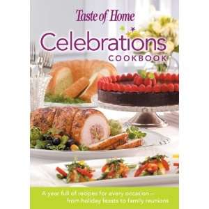 Taste of Home Celebrations Cookbook  A Year Full of Recipes for Every 