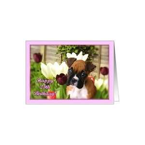  Happy 25th Birthday Boxer puppy in Tulips Card Toys 