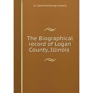   of Logan County, Illinois S.J. Clarke Publishing Company Books