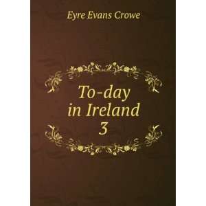 To day in Ireland. 3 Eyre Evans Crowe Books