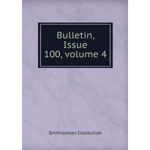  Bulletin, Issue 100,Â volume 4 Smithsonian Institution 
