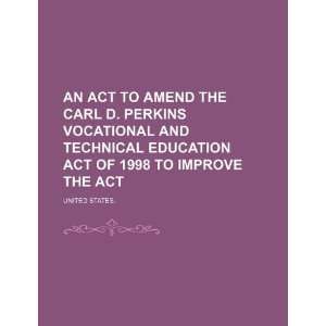  An Act to Amend the Carl D. Perkins Vocational and 