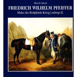 Friedrich Wilhelm Pfeiffer 1822   1891. Maler der Reitpferde König 