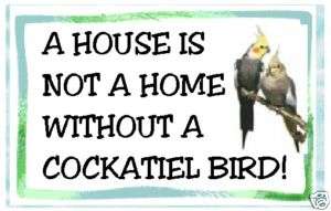 Cockatiel Bird Fridge Magnet A House Is Not a Home  