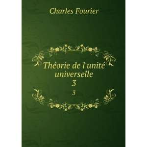    ThÃ©orie de lunitÃ© universelle. 3 Charles Fourier Books
