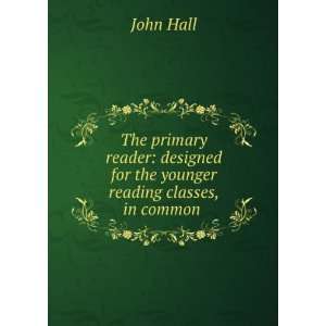   for the younger reading classes, in common . John Hall Books