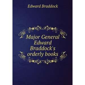   Major General Edward Braddocks orderly books Edward Braddock Books