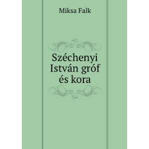  SzÃ©chenyi IstvÃ¡n grÃ³f Ã©s kora Miksa Falk 