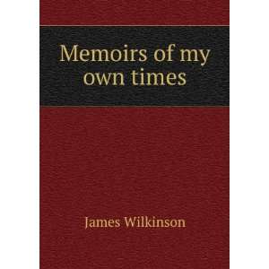  Memoirs of my own times James Wilkinson Books