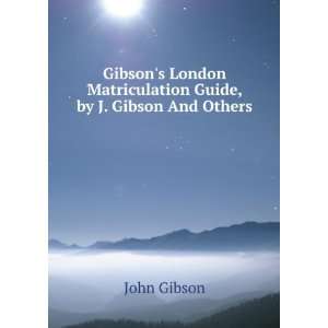  Gibsons London Matriculation Guide, by J. Gibson And Others. John 