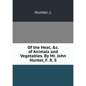   Animals and Vegetables. By Mr. John Hunter, F. R. S. J. Hunter Books