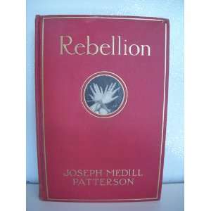  REBELLION A Novel Joseph Medill Patterson Books