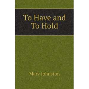 To Have and To Hold Mary Johnston  Books